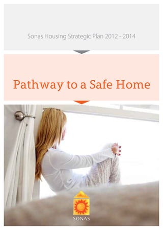 Sonas Housing Strategic Plan 2012 - 2014




Pathway to a Safe Home
 