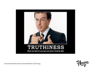 http://www.skepticalob.com/wp-content/uploads/2013/11/truthiness.jpg
 