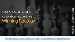 Ask us how a well-crafted technology and data strategy can enable competitive edge?
THINK.INVENT.SOLVE.
 