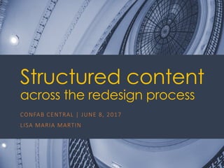 @ redsesame
#confabcentral
1
Structured content
across the redesign process
CONFAB	CENTRAL	|	JUNE	8,	2017
LISA	MARIA	MARTIN
 