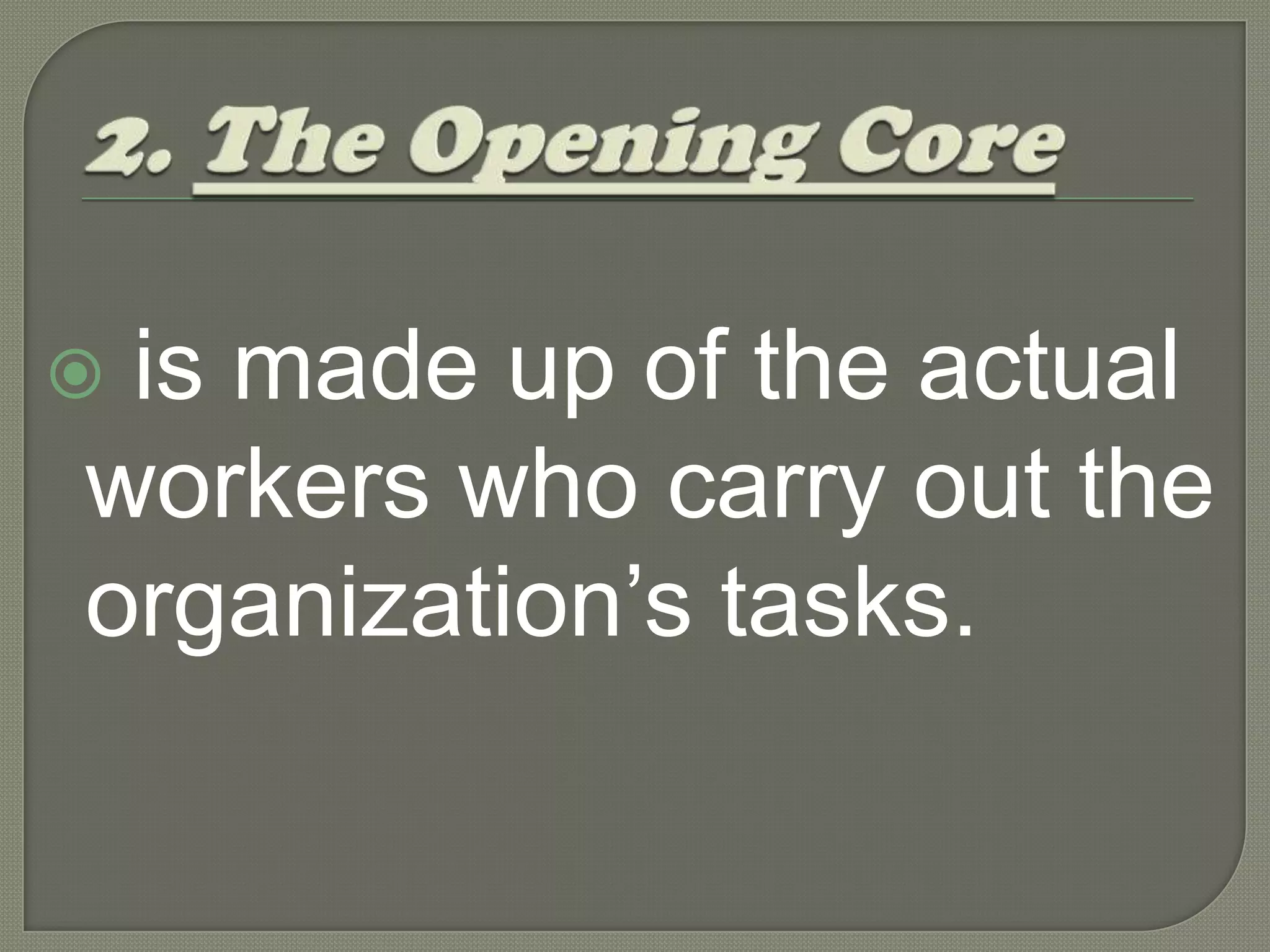 2. The Operating Core is made up of the actual workers who carry out the organization’s tasks.