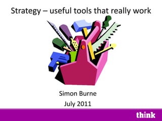 Strategy – useful tools that really work Simon Burne July 2011 