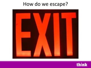 How do we escape? 
