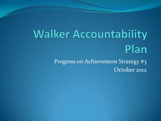 Progress on Achievement Strategy #3
                      October 2012
 