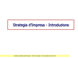 Strategia d’Impresa - Introduzione




Economia e Gestione delle Imprese - Prof. G.B. Dagnino - Anno Accademico 2011-2012
 