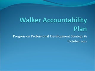 Progress on Professional Development Strategy #1
                                  October 2012
 