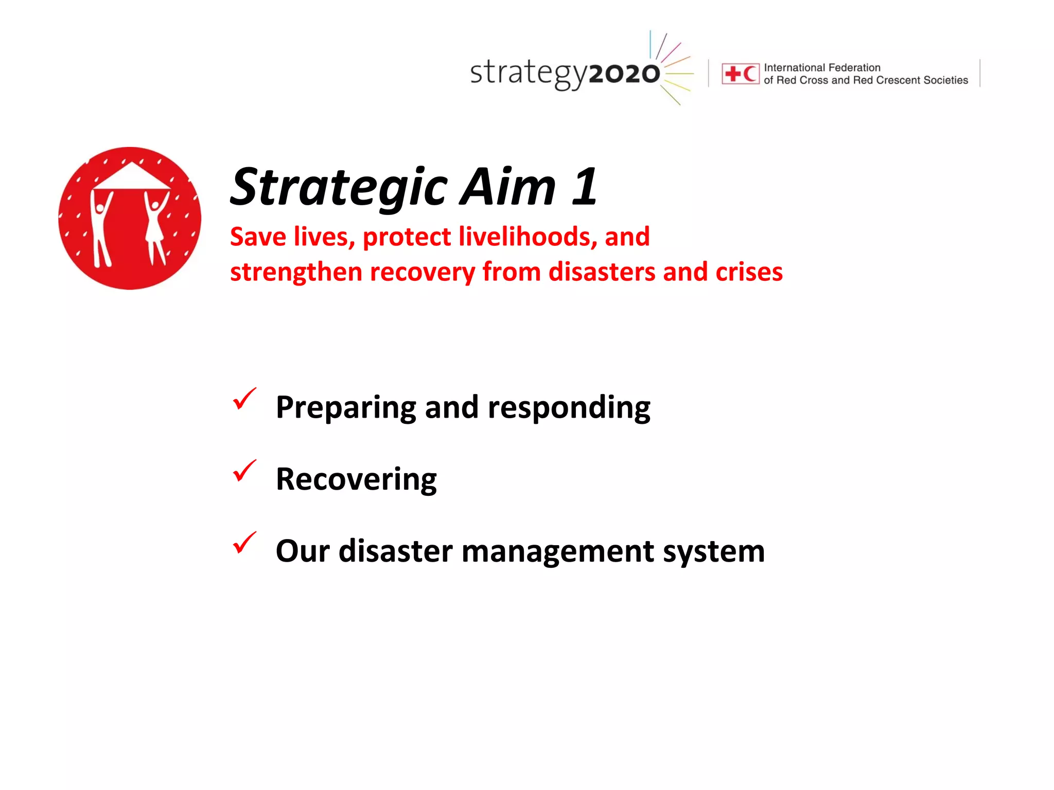 Strategic Aim 1
Save lives, protect livelihoods, and
strengthen recovery from disasters and crises



 Preparing and responding

 Recovering

 Our disaster management system
 