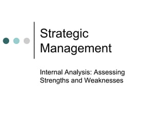 Strategic
Management
Internal Analysis: Assessing
Strengths and Weaknesses
 