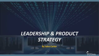 1
1
LEADERSHIP & PRODUCT
STRATEGY
By John Carter
 