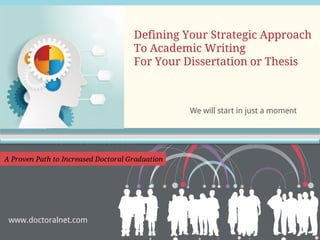 Defining Your Strategic Approach
To Academic Writing
For Your Dissertation or Thesis

We will start in just a moment

www.doctoralnet.com

 