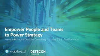 Empower  People  and  Teams  
to  Power  Strategy
Presentation  with  Detecon Consulting        | June  21    |      San  Francisco
 