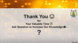 Thank You 😊
for
Your Valuable Time 🕐
Ask Question to Increase Our Knowledge 📚
?
 