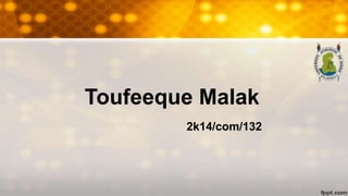 Toufeeque Malak
2k14/com/132
 