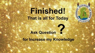 Finished!
That is all for Today
Ask Question ?
for Increase my Knowledge
 