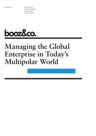 Managing the Global
Enterprise in Today’s
Multipolar World
Perspective Paolo Pigorini
Ashok Divakaran
David Suarez
Ariel Fleichman
 