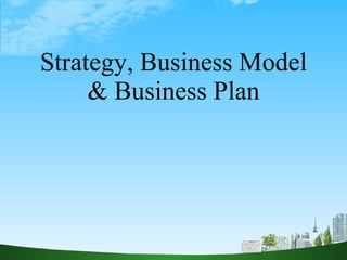Strategy, Business Model & Business Plan 