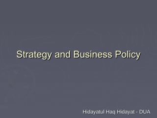 Strategy and Business PolicyStrategy and Business Policy
Hidayatul Haq Hidayat - DUAHidayatul Haq Hidayat - DUA
 