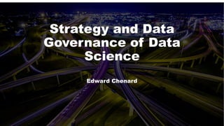 Strategy and Data
Governance of Data
Science
Edward Chenard
 