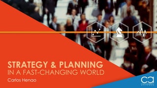 STRATEGY & PLANNING
IN A FAST-CHANGING WORLD
Carlos Henao
 