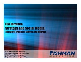 LCA Terranea
Strategy and Social Media:
The Latest Trends in Ethics & the Internet
!"#$%&"'()*+,-".,/012-34"5-67""
819:"%;...