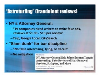 “Astroturfing” (fraudulent reviews)
•! NY’s Attorney General:
–!K%a"6F+P,-(1)"*(/1L"O/(M1/)"MF"O/(M1"W,01",L)4"
/1Y(1O)",M...