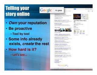 Telling your
story online
•! Own your reputation
•! Be proactive
–!8FF9"IN"MFF9"
•! Some info already
exists, create the r...