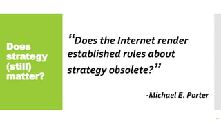 Does
strategy
(still)
matter?
“Does the Internet render
established rules about
strategy obsolete?”
-Michael E. Porter
10
 