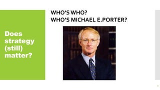 Does
strategy
(still)
matter?
WHO’S WHO?
WHO’S MICHAEL E.PORTER?
6
 