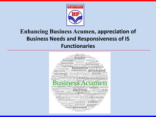 Enhancing Business Acumen, appreciation of
  Business Needs and Responsiveness of IS
              Functionaries
 