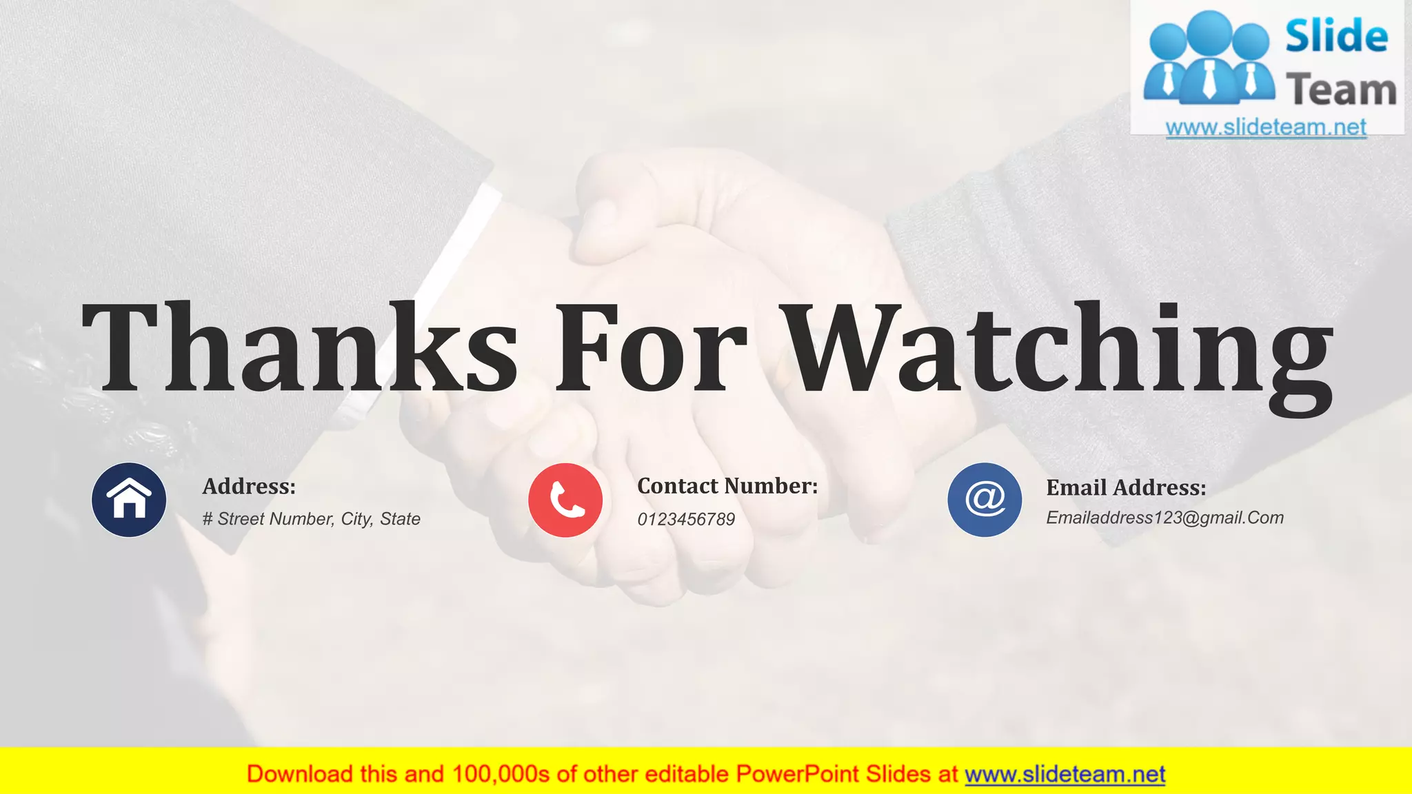 Thanks For Watching
# Street Number, City, State
Address:
Emailaddress123@gmail.Com
Email Address:
0123456789
Contact Number:
www.company name 15
 