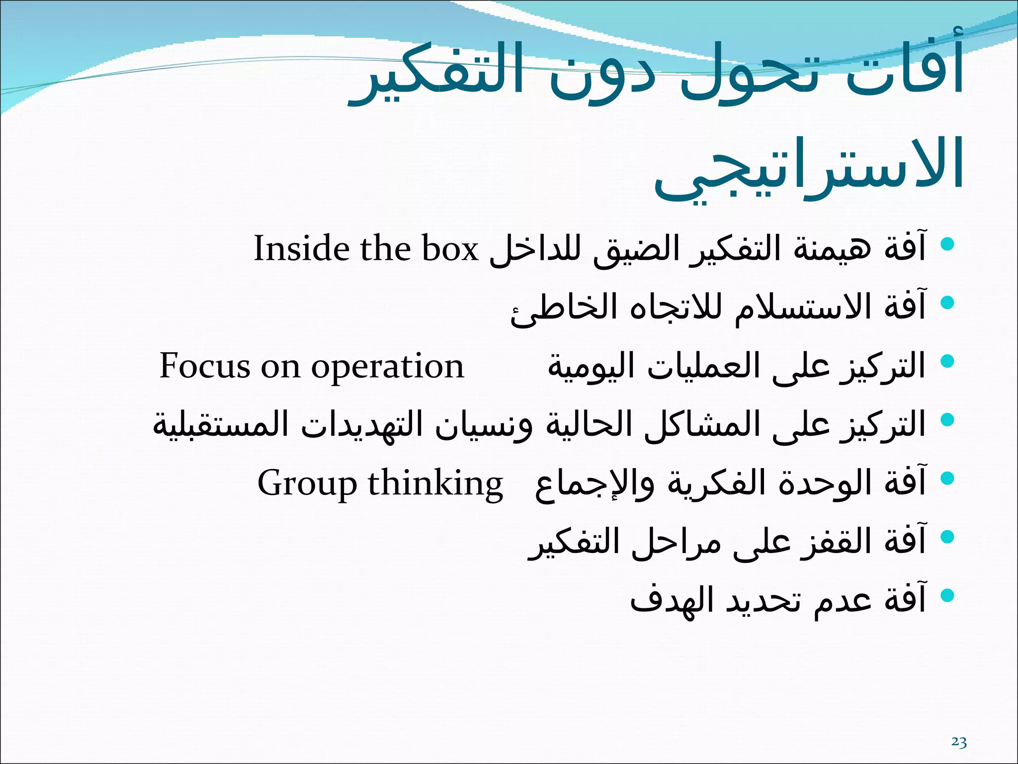 أفات تحول دون التفكير الاستراتيجي آفة هيمنة التفكير الضيق للداخل  Inside the box آفة الاستسلام للاتجاه الخاطئ التركيز على العمليات اليومية  Focus on operation التركيز على المشاكل الحالية ونسيان التهديدات المستقبلية آفة الوحدة الفكرية والإجماع  Group thinking آفة القفز على مراحل التفكير آفة عدم تحديد الهدف 