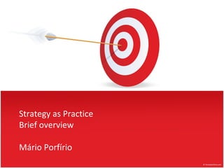 Strategy as Practice
Brief overview

Mário Porfírio
 
