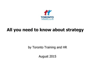 All you need to know about strategy
by Toronto Training and HR
August 2015
 