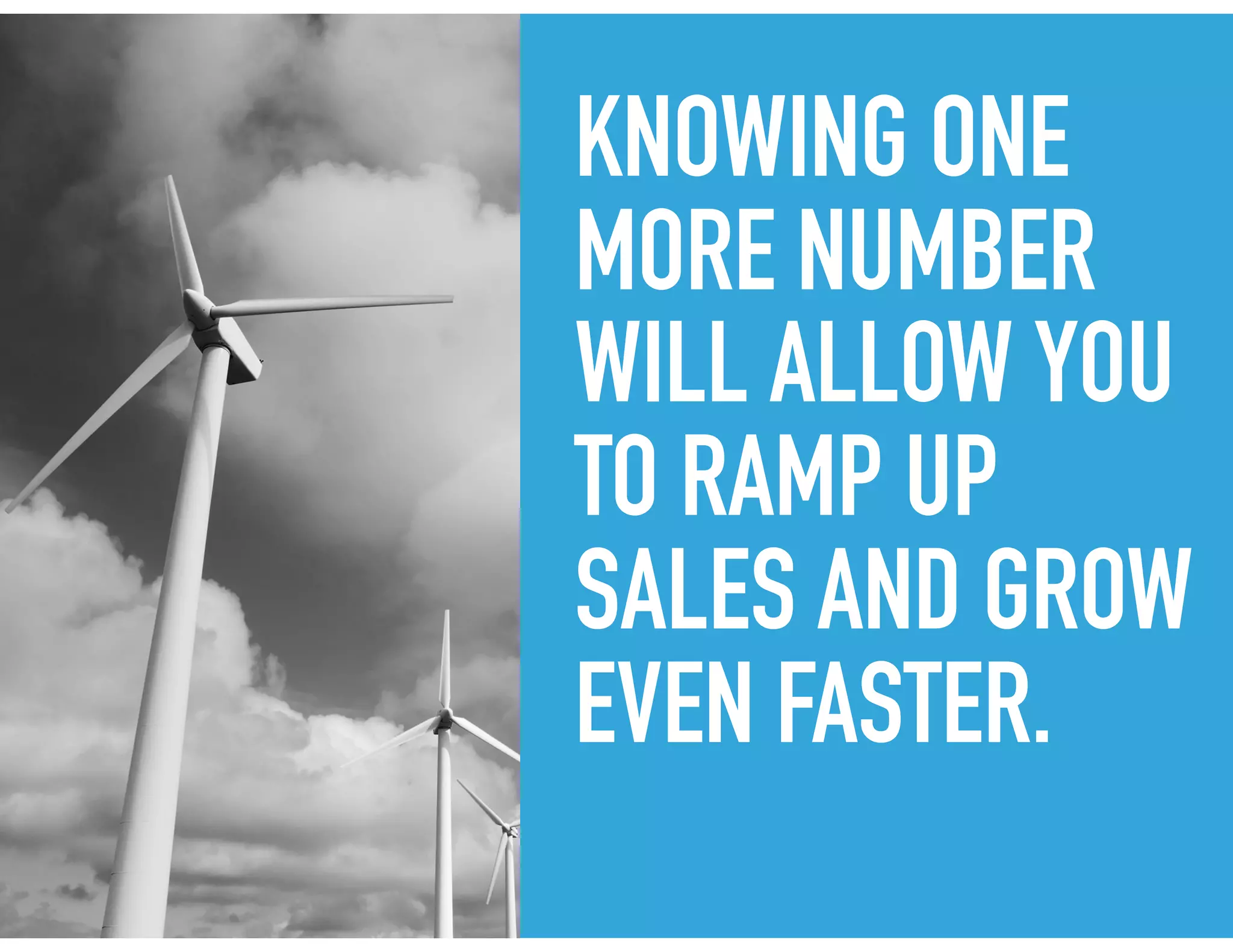 KNOWING ONE
MORE NUMBER
WILL ALLOW YOU
TO RAMP UP
SALES AND HELP
YOU SOAR
 