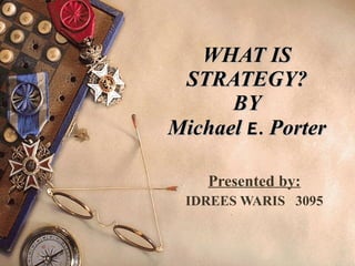 WHAT IS STRATEGY? BY Michael  E.   Porter Presented by: IDREES WARIS  3095 