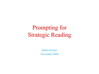 Prompting for Strategic Reading Bettie Komar November 2009 