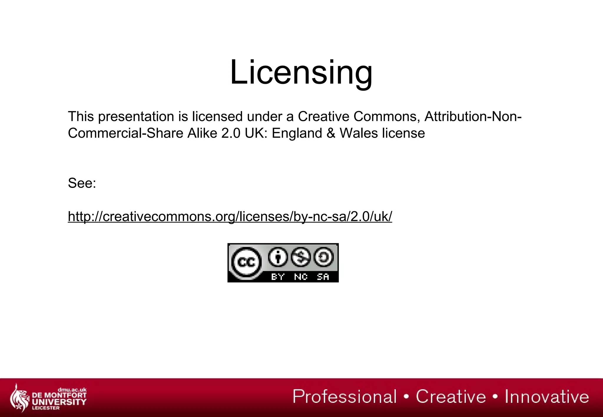 Licensing This presentation is licensed under a Creative Commons, Attribution-Non-Commercial-Share Alike 2.0 UK: England & Wales license See: http://creativecommons.org/licenses/by-nc-sa/2.0/uk/ 
