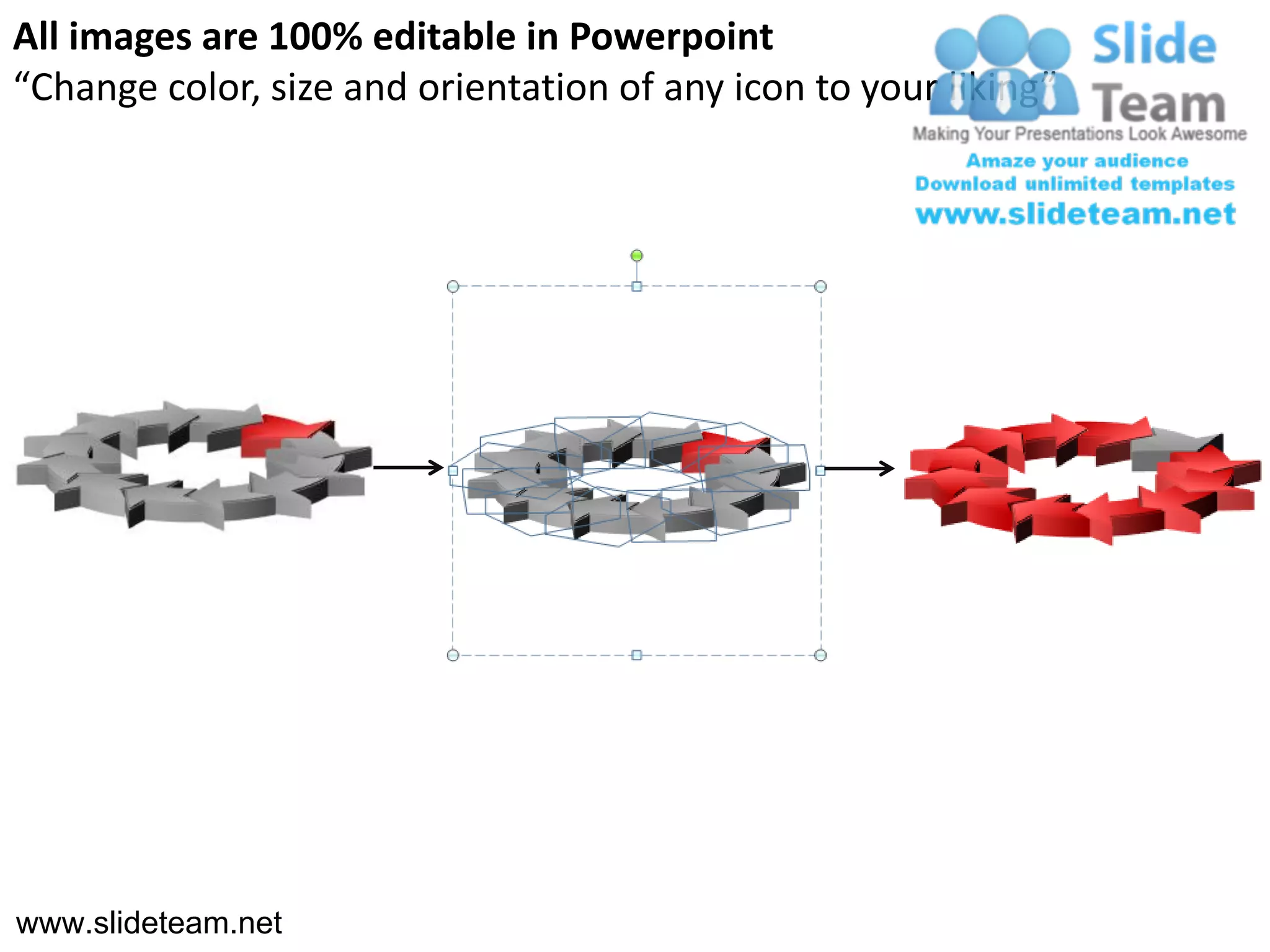 All images are 100% editable in Powerpoint
“Change color, size and orientation of any icon to your liking”




www.slideteam.net
 