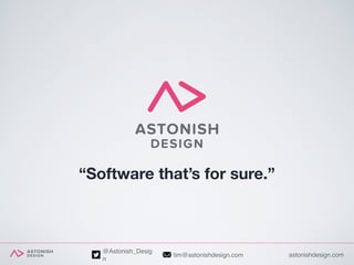 astonishdesign.comtim@astonishdesign.com
@Astonish_Desig
n
“Software that’s for sure.”
 