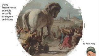 Using
Trojan Horse
example
to clarify
strategery
definitions
By Kevin Nalty
Public domain image
 