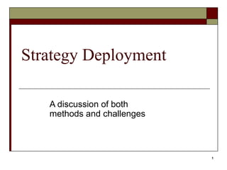 Strategy Deployment

   A discussion of both
   methods and challenges



                            1
 