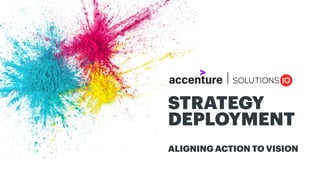 sandra.chavez@accenture.com roger.turnau@accenture.com matthew.r.philip@accenture.com 1
STRATEGY
DEPLOYMENT
ALIGNING ACTION TO VISION
 