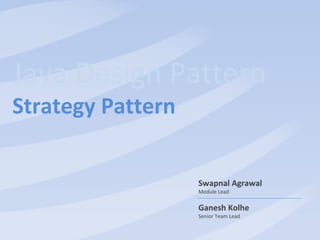 Slide 1




Java Design Pattern
Strategy Pattern


                   Swapnal Agrawal
                   Module Lead

                   Ganesh Kolhe
                   Senior Team Lead
 