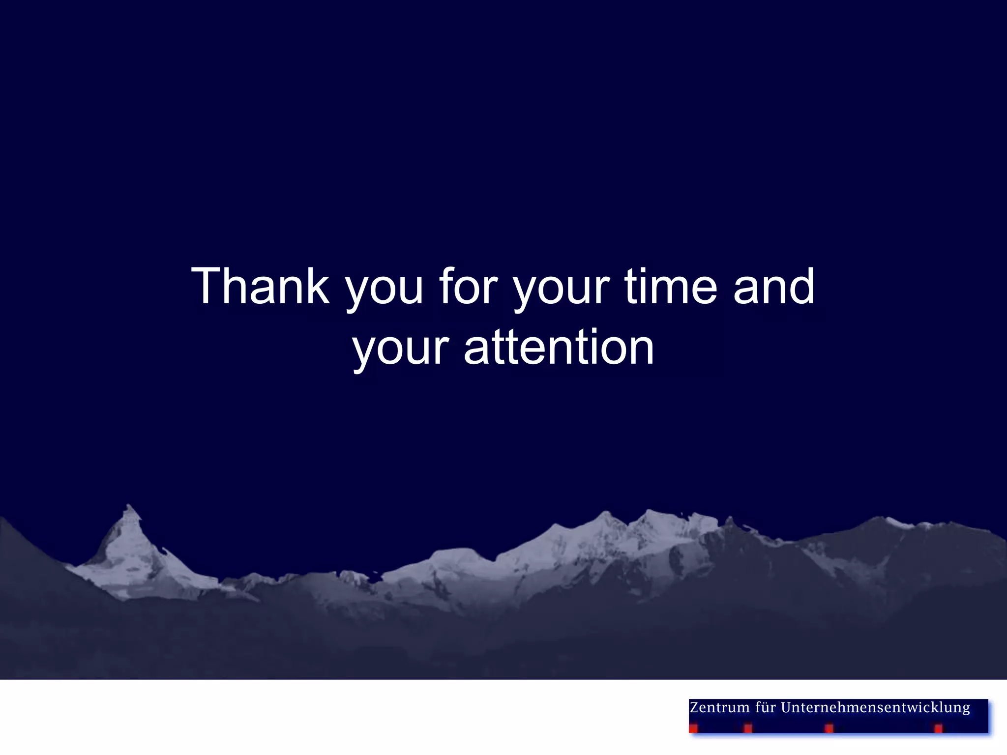 Thank you for your time and
      your attention




                     Zentrum für Unternehmensentwicklung
 