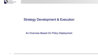 1
Strategy Development & Execution
An Overview Based On Policy Deployment
 