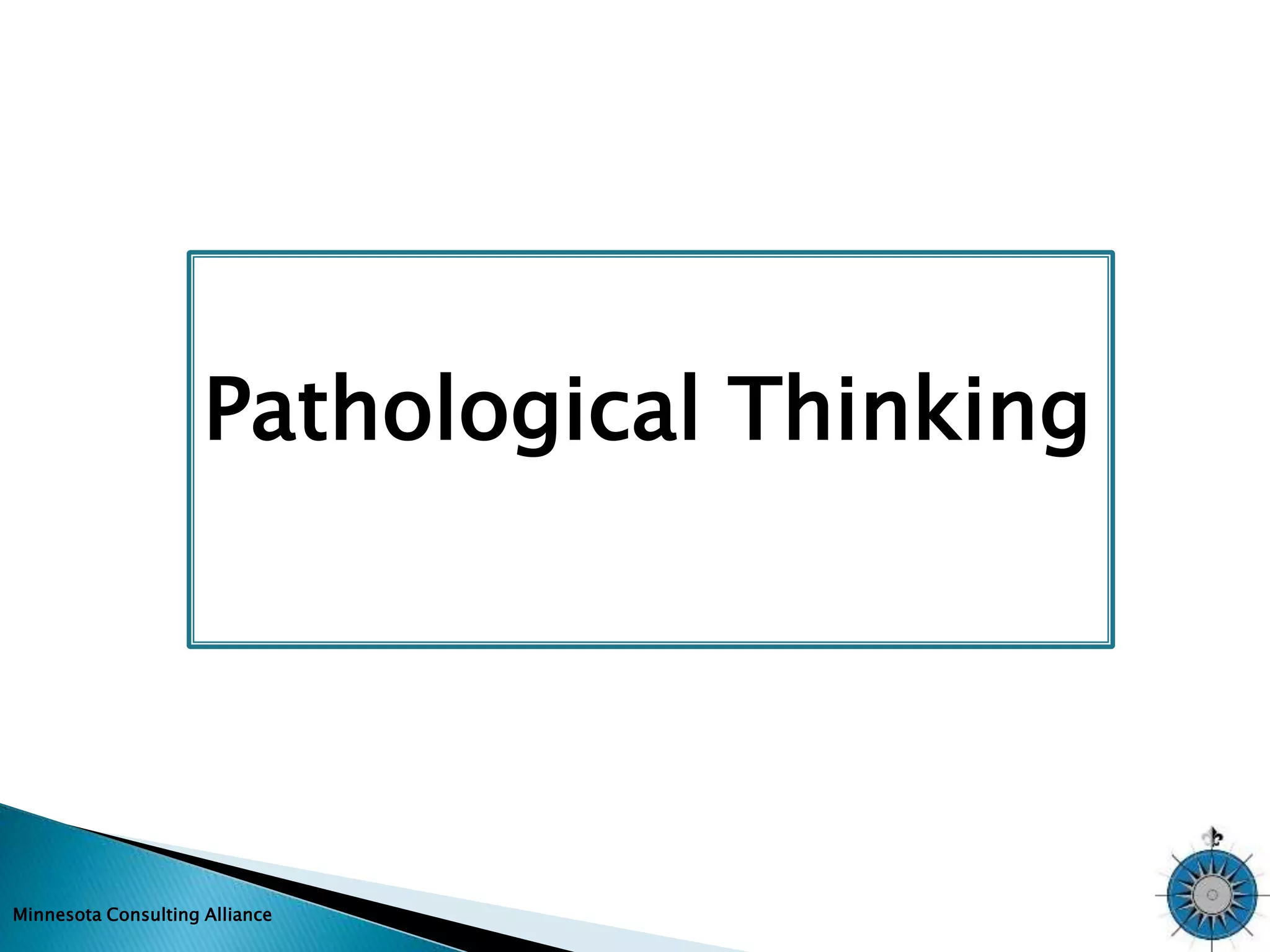 Pathological Thinking 
Minnesota Consulting Alliance 
 