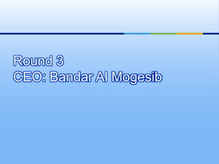 Round 3
CEO: Bandar Al Mogesib
 