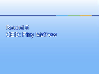 Round 5
CEO: Finy Mathew
 