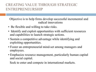 CREATING VALUE THROUGH STRATEGIC
ENTREPRENEURSHIP
Objective is to help firms develop successful incremental and
radical in...