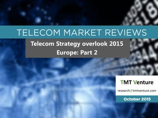 Telecom Strategy overlook 2015
Europe: Part 2
TMT Venture
research@tmtventure.com
 